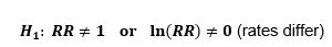 H1:  RR ≠ 1 or ln(RR) ≠ 0